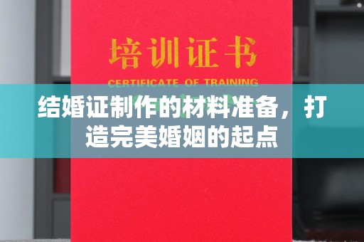福鼎结婚证制作的材料准备，打造完美婚姻的起点